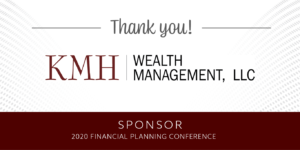 Thank you KMH Wealth Management for sponsoring the 2020 Financial Planning Conference.